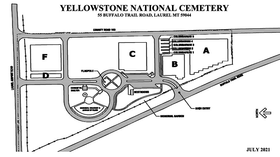 Map of Yellowstone National Cemetery. The main entry to Yellowstone National Cemetery is on Buffalo Trail Road. Columbarium 1–5 are down the first road to the right past section B. Keep straight after entering and the committal shelter and memorial walkway are past the flagpole on the left.